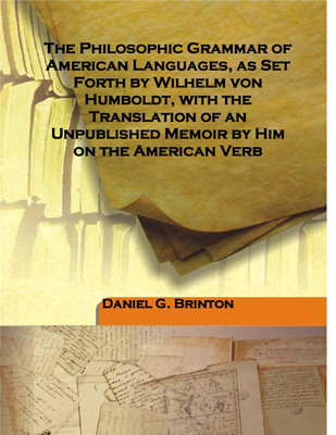 The Philosophic Grammar Of American Languages, As Set Forth By Wilhelm Von Humboldt, With The Translation Of An Unpublished Memoir By Him On The Americal Verb.(English, Hardcover, Daniel G. Brinton) The Philosophic Grammar Of American Languages, As Set Forth By Wilhelm Von Humboldt, With The Translation Of An Unpublished Memoir By Him On The Americal Verb.(English, Hardcover, Daniel G. Brinton)