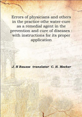 Errors of physicians and others in the practice othe water-cure as a remedial agent in the prevention and cure of diseases : wit(English, Hardcover, J. H Rausse translator C. H. Meeker)