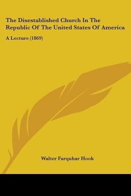 The Disestablished Church In The Republic Of The United States Of America(English, Paperback, Hook Walter Farquhar)