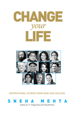 Change Your Life  - Inspirational Stories From New-Age Healers(English, Paperback, Mehta Sneha)