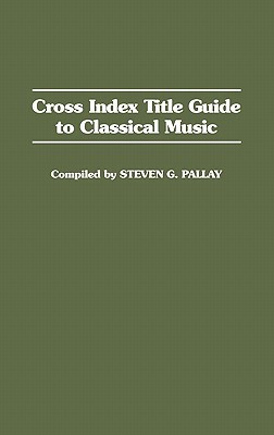 Cross Index Title Guide to Classical Music(English, Hardcover, Pallay Steve)