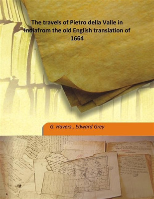 The Travels Of Pietro Della Valle In Indiafrom The Old English Translation Of 1664(English, Hardcover, G. Havers, Edward Grey)