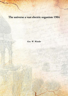 The universe a vast electric organism(English, Hardcover, Geo. W. Warder)