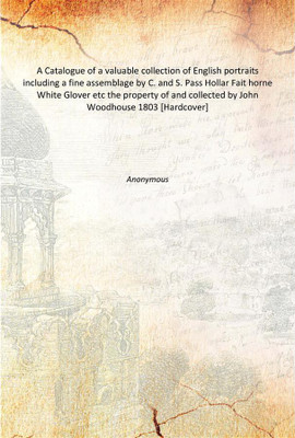 A Catalogue of a valuable collection of English portraits including a fine assemblage by C. and S. Pass Hollar Fait horne White(English, Hardcover, Anonymous)