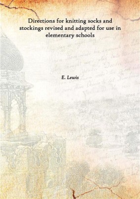 Directions for knitting socks and stockings revised and adapted for use in elementary schools 1883(English, Hardcover, E. Lewis)