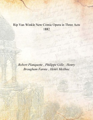 Rip Van Winkle New Comic Opera in Three Acts 1882(English, Paperback, Robert Planquette , Philippe Gille , Henry Brougham Farnie , Henri Meilhac)