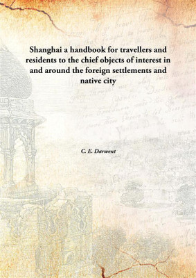 Shanghai : a handbook for travellers and residents to the chief objects of interest in and around the foreign settlements and native city(English, Hardcover, Darwent, C. E)