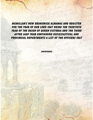 McMillan's New Brunswick almanac and register for the year of Our Lord 1867 Being the thirtieth year of the reign of Queen Victo(English, Paperback, Anonymous)