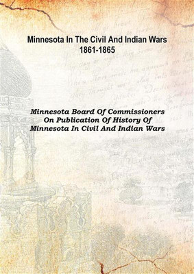 Minnesota In The Civil And Indian Wars 1861-1865 Vol: 1 1890(English, Hardcover, Minnesota Board of Commissioners on Publication of History of Minnesota in Civil, Indian Wars)