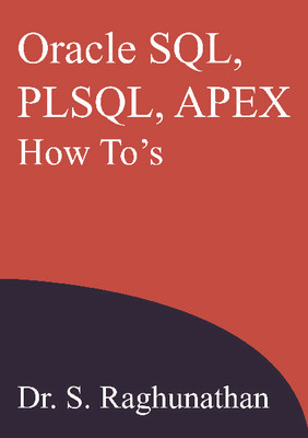 Oracle SQL, PLSQL, APEX How To's(Dr. S. Raghunathan)