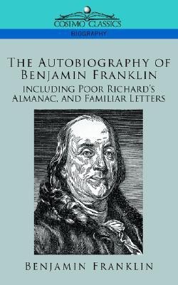 The Autobiography of Benjamin Franklin, Including Poor Richard's Almanac, and Familiar Letters(English, Paperback, Franklin Benjamin)