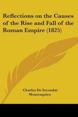 Reflections On The Causes Of The Rise And Fall Of The Roman Empire (1825)(English, Paperback, Montesquieu Charles De Secondat)