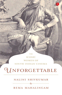 Unforgettable  - The Iconic Women of South Indian Cinema(English, Paperback, Shivkumar Nalini)