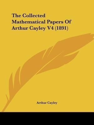 The Collected Mathematical Papers Of Arthur Cayley V4 (1891)(English, Paperback, Cayley Arthur)