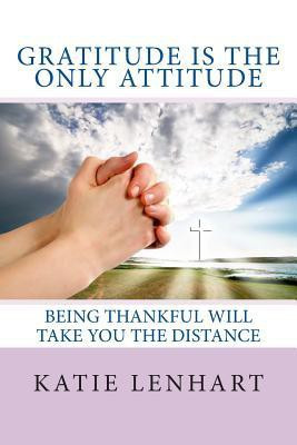 Gratitude is the Only Attitude(English, Paperback, Lenhart Katie)