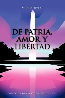 De Patria, Amor Y Libertad(Spanish, Paperback, Rivero Andres)