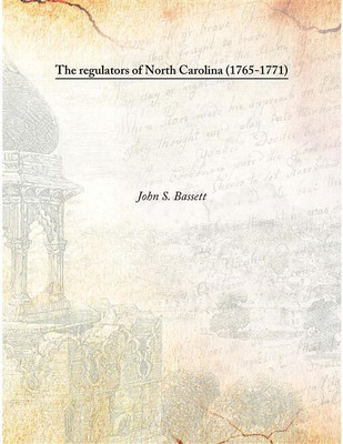 The Regulators Of North Carolina (1765-1771) , 1896(English, Hardcover, John S. Bassett)