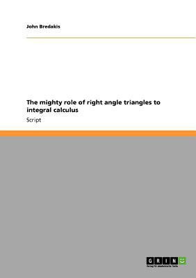 The mighty role of right angle triangles to integral calculus(English, Paperback, Bredakis John)