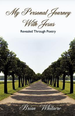 My Personal Journey With Jesus Revealed Through Poetry(English, Paperback, Whitacre Brian)