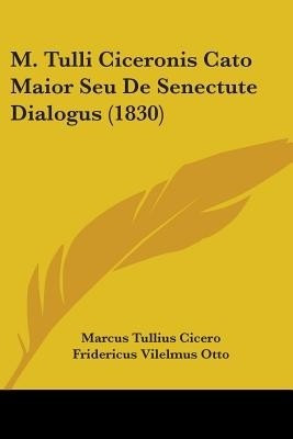 M. Tulli Ciceronis Cato Maior Seu De Senectute Dialogus (1830)(English, Paperback, Cicero Marcus Tullius)