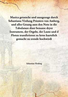 Musica Getutscht Und Aussgezoge Durch Sebastianu Virdung Priesters Von Amberg, Und Alles Gesang Auss Den Note In Die Tabulature(German, Hardcover, Sebastian Virdung)