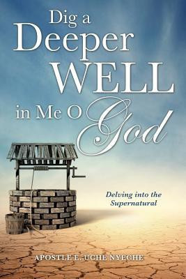 Dig a Deeper Well in Me O God(English, Paperback, Uche Nyeche Apostle E)