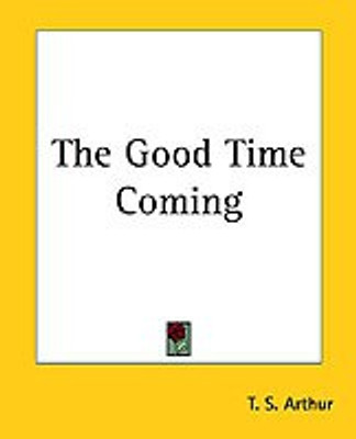 The Good Time Coming(English, Paperback, Arthur T. S.)
