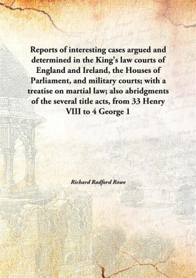 Reports Of Interesting Casesargued And Determined In The King'S Law Courts Of England And Ireland, The Houses Of Parliament, And(English, Hardcover, Richard Radford Rowe)