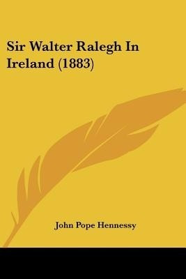 Sir Walter Ralegh In Ireland (1883)(English, Paperback, Hennessy John Pope Sir)