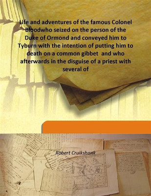 Life and adventures of the famous Colonel Bloodwho seized on the person of the Duke of Ormond and conveyed him to Tyburn with th(English, Hardcover, Robert Cruikshank)