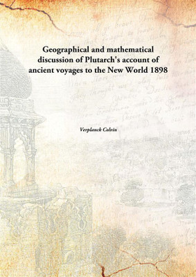 Geographical and mathematical discussion of Plutarch's account of ancient voyages to the New World 1898(English, Paperback, Verplanck Colvin)