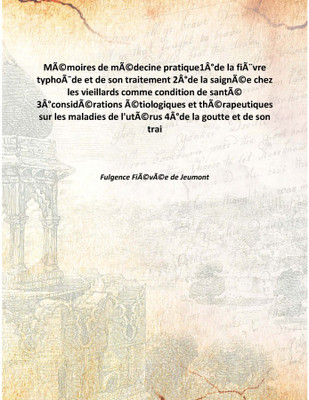 Mémoires de médecine pratique1°de la fièvre typhoïde et de son traitement 2°de la saignée chez les vieillards comme condition de(French, Hardcover, Fulgence Fiévée de Jeumont)