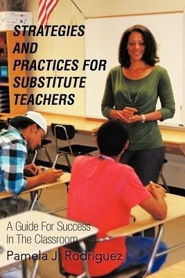 Strategies And Practices For Substitute Teachers(English, Paperback, Rodriguez Pamela J)