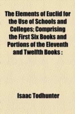 The Elements of Euclid for the Use of Schools and Colleges; Comprising the First Six Books and Portions of the Eleventh and Twelfth Books with Notes,(English, Paperback, Todhunter Issac)