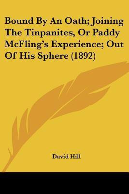 Bound By An Oath; Joining The Tinpanites, Or Paddy McFling's Experience; Out Of His Sphere (1892)(English, Paperback, Hill David)
