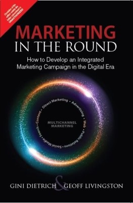 Marketing in the Round  - How to Develop an Integrated Marketing Campaign in the Digital Era 1st  Edition(English, Paperback, Gini Dietrich, Geoff Livingston)