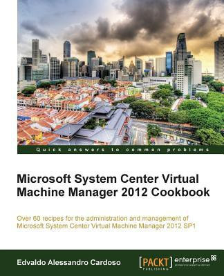 Microsoft System Center Virtual Machine Manager 2012 Cookbook(English, Electronic book text, Cardoso Edvaldo Alessandro)