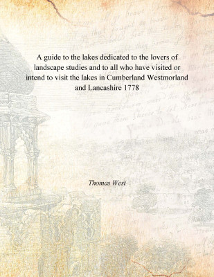A guide to the lakes dedicated to the lovers of landscape studies and to all who have visited or intend to visit the lakes in Cu(English, Paperback, Thomas West)