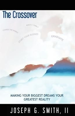 The Crossover - Making Your Biggest Dreams Your Greatest Reality(English, Paperback, Smith Josesph G III)