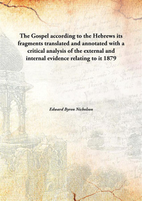 The Gospel according to the Hebrews its fragments translated and annotated with a critical analysis of the external and internal evidence relating to it(English, Hardcover, Edward Byron Nicholson) The Gospel according to the Hebrews its fragments translated and annotated with a critical analysis of the external and internal evidence relating to it(English, Hardcover, Edward Byron Nicholson)