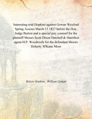 Interesting trial Hopkins against Gowan Wexford Spring Assizes March 15 1827 before the Hon. Judge Burton and a special jury cou(English, Paperback, Robert Hopkins , William Gowan)
