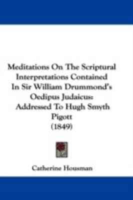 Meditations On The Scriptural Interpretations Contained In Sir William Drummond's Oedipus Judaicus(English, Paperback, Housman Catherine)