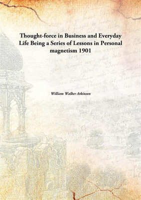 Thought-force in Business and Everyday LifeBeing a Series of Lessons in Personal magnetism 1901(English, Paperback, William Walker Atkinson)