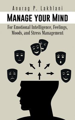 Manage Your Mind  - For Emotional Intelligence, Feelings, Moods and Stress Management(English, Paperback, Lakhlani Anurag P)
