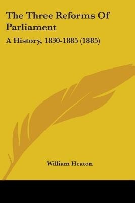 The Three Reforms Of Parliament(English, Paperback, Heaton William)