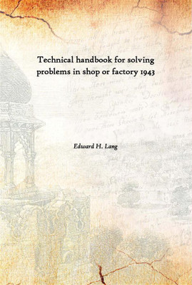 Technical Handbook For Solving Problems In Shop Or Factory 1943(English, Hardcover, Edward H. Lang)