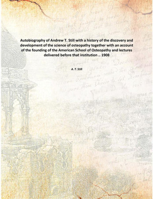 Autobiography of Andrew T. Still with a history of the discovery and development of the science of osteopathy together with an a(English, Paperback, A. T. Still)