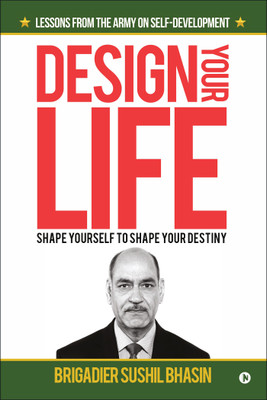 Design Your Life  - Shape Yourself to Shape Your Destiny(English, Paperback, Brigadier Sushil Bhasin)