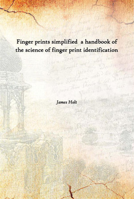 Finger Prints Simplified A Handbook Of The Science Of Finger Print Identification(English, Hardcover, James Holt)