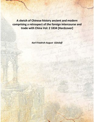 A sketch of Chinese history ancient and modern comprising a retrospect of the foreign intercourse and trade with China Vol: 2 18(English, Hardcover, Karl Friedrich August GÃ¼tzlaff)